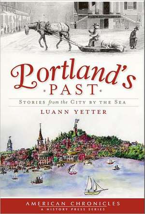 Portland's Past: Stories from the City by the Sea de Luann Yetter