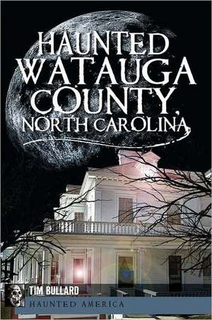 Haunted Watauga County, North Carolina de Tim Bullard