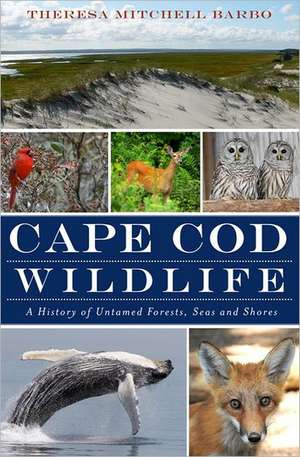 Cape Cod Wildlife: A History of of Untamed Forests, Seas and Shores de Theresa Mitchell Barbo