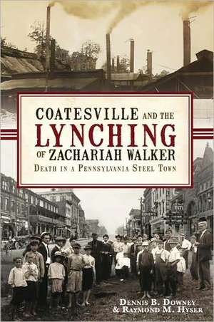 Coatesville and the Lynching of Zachariah Walker: Death in a Pennsylvania Steel Town de Dennis B. Downey