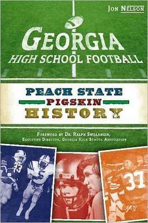 Georgia High School Football: Peach State Pigskin History de Jon Nelson