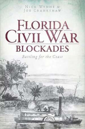 Florida Civil War Blockades: Battling for the Coast de Nick Wynne