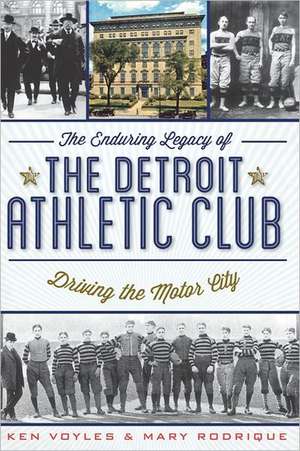 The Enduring Legacy of the Detroit Athletic Club: Driving the Motor City de Ken Voyles