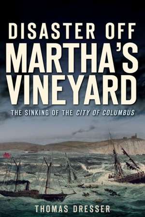 Disaster Off Martha's Vineyard: The Sinking of the City of Columbus de Thomas Dresser