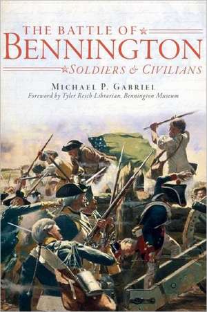 The Battle of Bennington: Soldiers & Civilians de Michael P. Gabriel