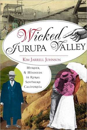 Wicked Jurupa Valley: Murder & Misdeeds in Rural Southern California de Kim Jarrell Johnson