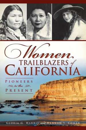 Women Trailblazers of California: Pioneers to the Present de Gloria G. Harris