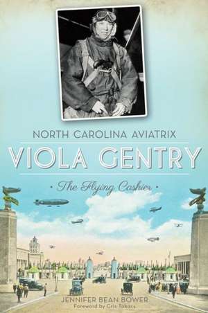 North Carolina Aviatrix Viola Gentry: The Flying Cashier de Jennifer Bean Bower