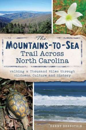 The Mountains-To-Sea Trail Across North Carolina: Walking a Thousand Miles Through Wildness, Culture and History de Danny Bernstein