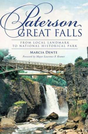 Paterson Great Falls: From Local Landmark to National Historical Park de Marcia Dente