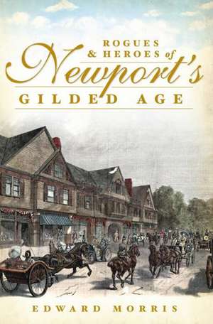 Rogues & Heroes of Newport's Gilded Age de Edward Morris