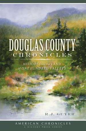 Douglas County Chronicles: History from the Land of One Hundred Valleys de R. J. Guyer