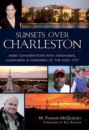 Sunsets Over Charleston: More Conversations with Visionaries, Luminaries & Emissaries of the Holy City de W. Thomas McQueeney