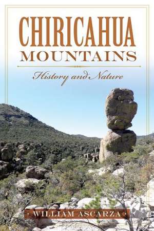 Chiricahua Mountains: History and Nature de William Ascarza