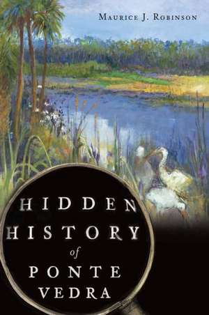 Hidden History of Ponte Vedra de Maurice J. Robinson