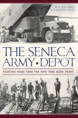 The Seneca Army Depot: Fighting Wars from the New York Home Front de Walter Gable