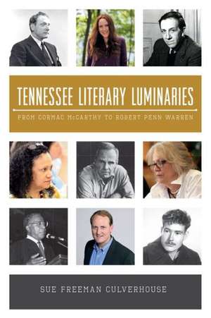 Tennessee Literary Luminaries: From Cormac McCarthy to Robert Penn Warren de Sue Freeman Culverhouse