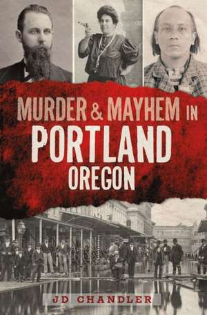 Murder & Mayhem in Portland, Oregon de J. D. Chandler