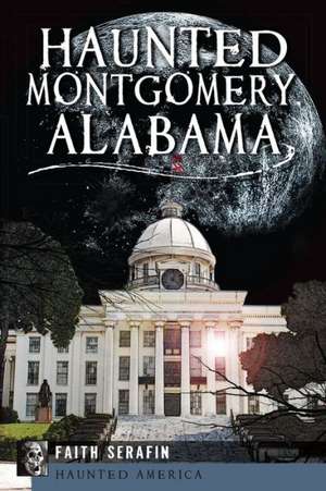 Haunted Montgomery, Alabama de Faith Serafin