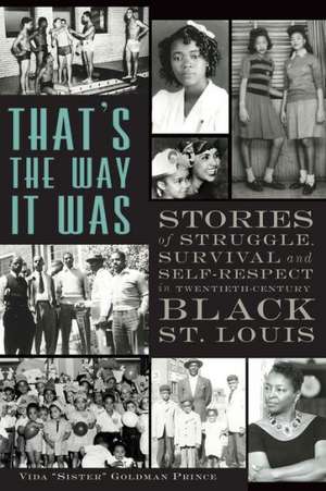 That's the Way It Was: Stories of Struggle, Survival and Self-Respect in Twentieth-Century Black St. Louis de Vida "Sister" Goldman Prince