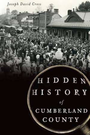 Hidden History of Cumberland County de Joseph David Cress