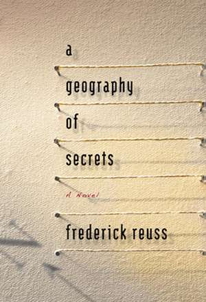 A Geography of Secrets de Frederick Reuss