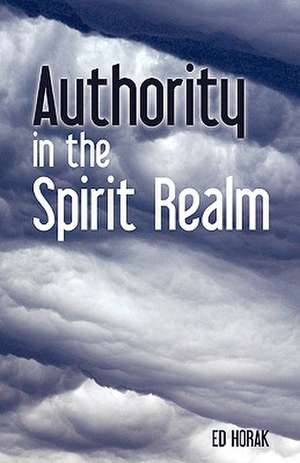 Authority in the Spirit Realm de Ed Horak