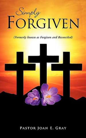 Simply Forgiven de Pastor Joan E. Gray