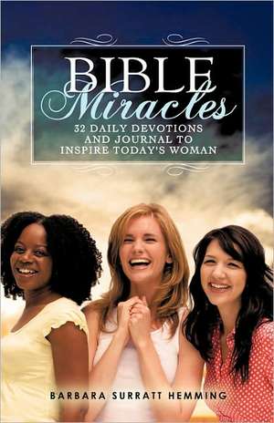 Bible Miracles 32 Daily Devotions and Journal to Inspire Today's Woman de Barbara Surratt Hemming