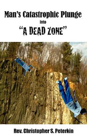 Man's Catastrophic Plunge Into "A Dead Zone" de Rev Christopher S. Peterkin