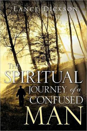 The Spiritual Journey of a Confused Man de Lance Dickson