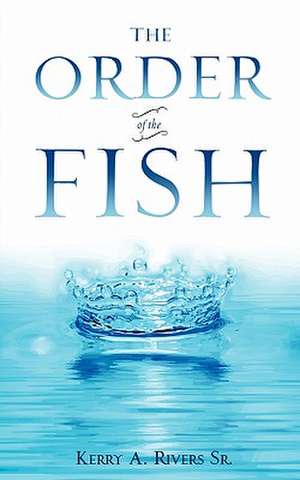 The Order of the Fish de Kerry A. Rivers Sr