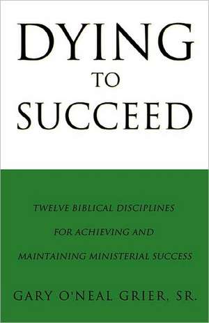 Dying To Succeed de Sr. Gary O'Neal Grier