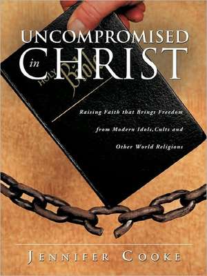 Uncompromised in Christ de Jennifer Cooke