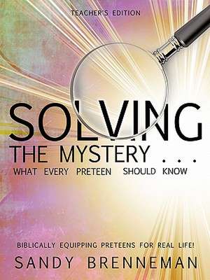 Solving the Mystery . . . What Every Preteen Should Know - Teacher's Edition de Sandy Brenneman