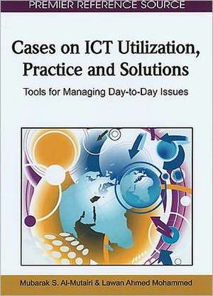 Cases on ICT Utilization, Practice and Solutions de Mubarak S. Al-Mutairi