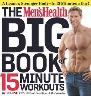 The Men's Health Big Book of 15-Minute Workouts: A Leaner, Stronger Body--In 15 Minutes a Day! de Selene Yeager