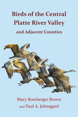 Birds of the Central Platte River Valley and Adjacent Counties de Paul A. Johnsgard