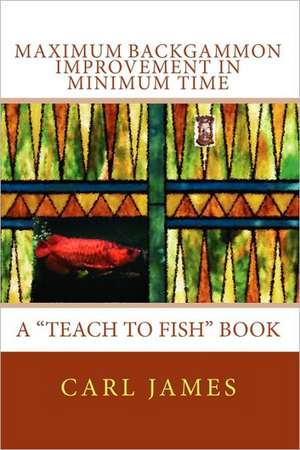 Maximum Backgammon Improvement in Minimum Time: A Kid's Teach to Fish Book de Carl James