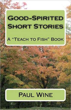 Good-Spirited Short Stories: A Teach to Fish Book de Paul Wine