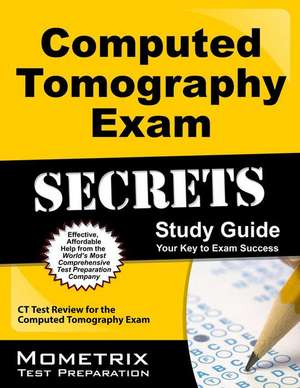 Computed Tomography Exam Secrets, Study Guide: CT Test Review for the Computed Tomography Exam de Mometrix Media