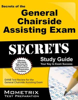 Secrets of the General Chairside Assisting Exam Study Guide: DANB Test Review for the General Chairside Assisting Exam de Mometrix Media