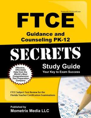 Ftce Guidance and Counseling Pk-12 Secrets Study Guide: Ftce Test Review for the Florida Teacher Certification Examinations de Ftce Exam Secrets Test Prep Team