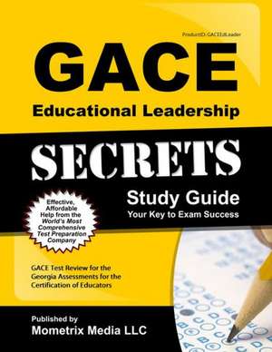 Gace Educational Leadership Secrets Study Guide: Gace Test Review for the Georgia Assessments for the Certification of Educators de Gace Exam Secrets Test Prep Team