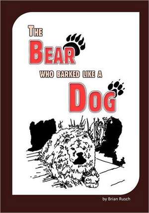 The Bear Who Barked Like a Dog de Brian Rusch