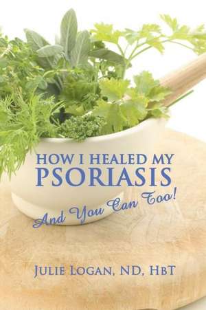 How I Healed My Psoriasis de Nd Hbt Julie Logan