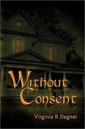 Without Consent de Virginia R. Degner