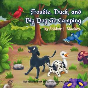 Trouble, Duck, and Big Dog Go Camping de Ester L. Mackey