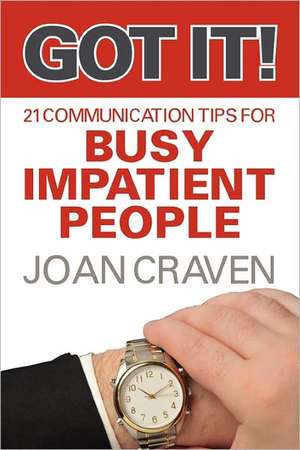 Got It! Twenty-One Communication Tips for Busy, Impatient People de Joan Craven