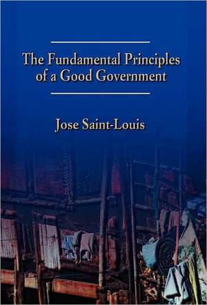 The Fundamental Principles of a Good Government de Jose Saint-Louis